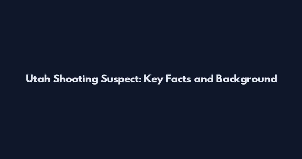 Utah Shooting Suspect: Key Facts and Background