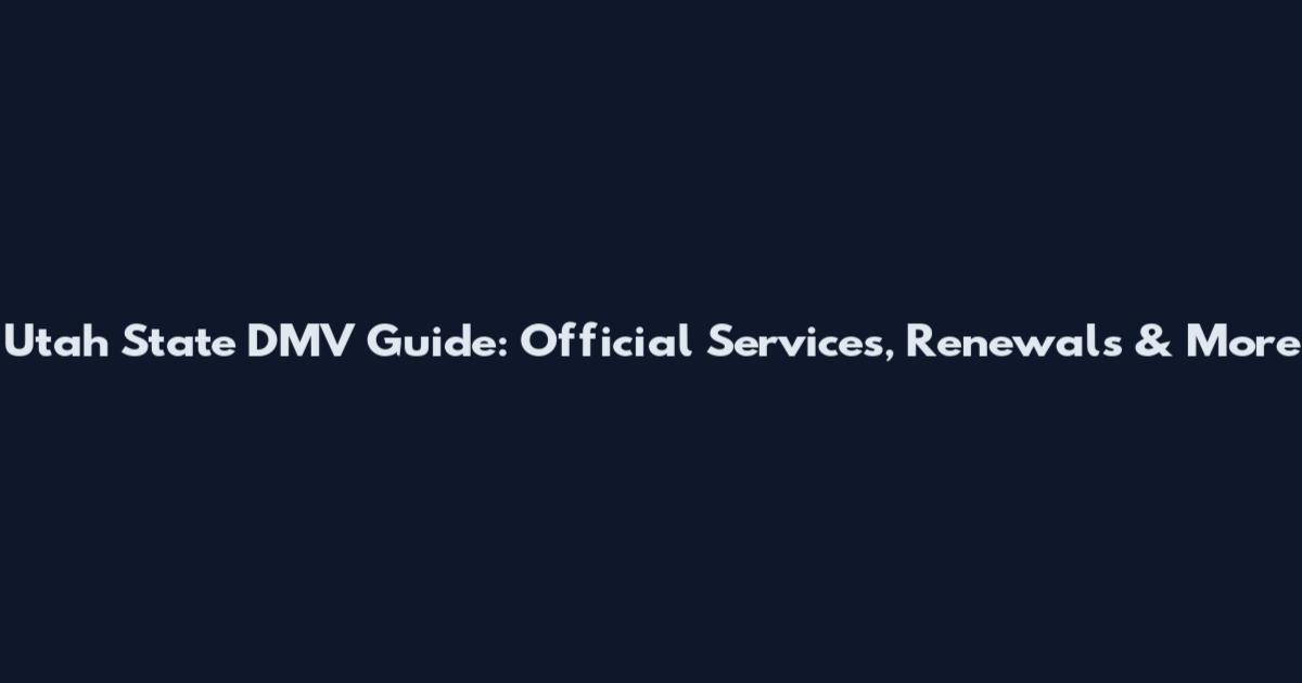 Utah State DMV Guide: Official Services, Renewals & More