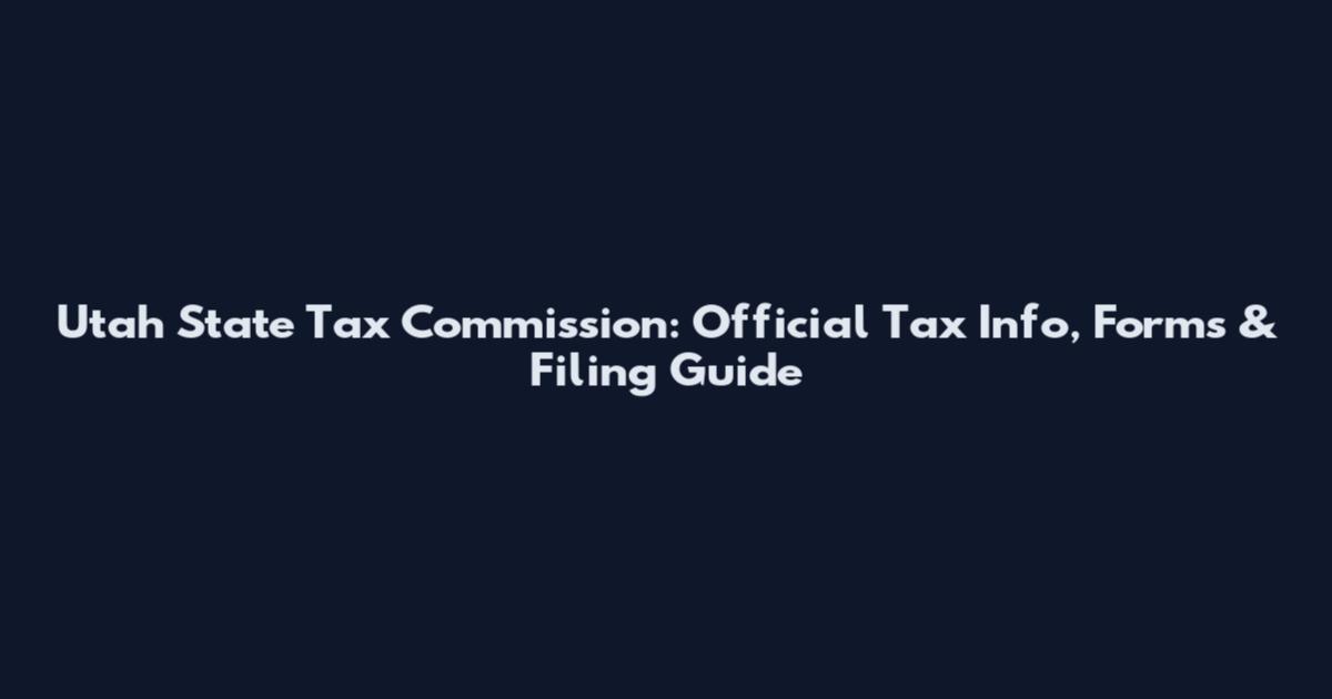 Utah State Tax Commission: Official Tax Info, Forms & Filing Guide