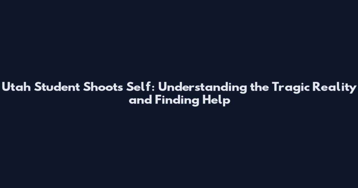 Utah Student Shoots Self: Understanding the Tragic Reality and Finding Help