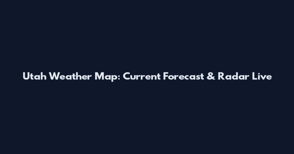 Utah Weather Map: Current Forecast & Radar Live