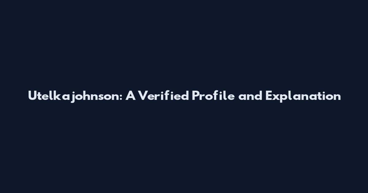 Utelkajohnson: A Verified Profile and Explanation