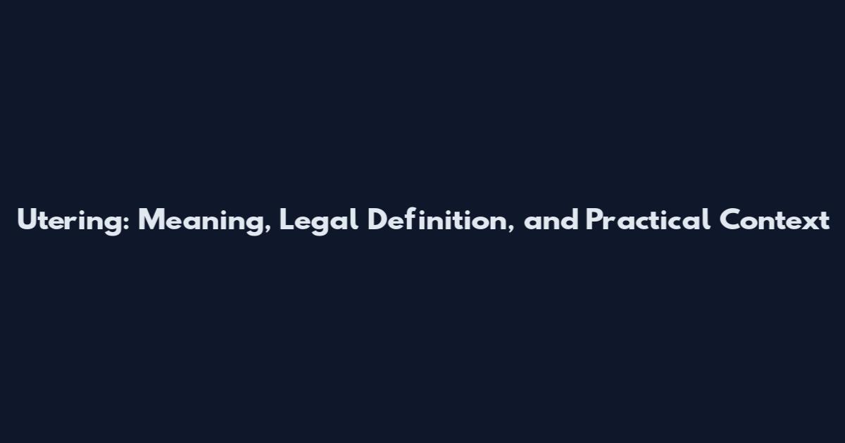 Utering: Meaning, Legal Definition, and Practical Context