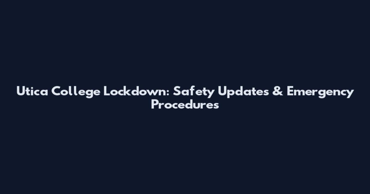 Utica College Lockdown: Safety Updates & Emergency Procedures