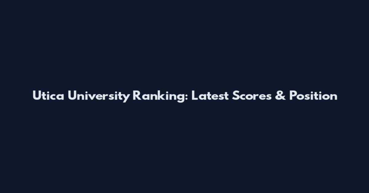 Utica University Ranking: Latest Scores & Position
