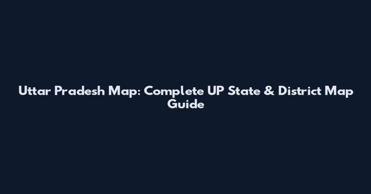 Uttar Pradesh Map: Complete UP State & District Map Guide