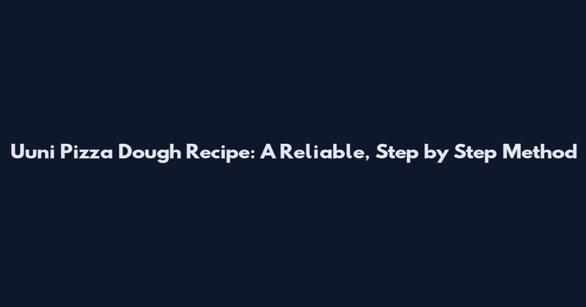 Uuni Pizza Dough Recipe: A Reliable, Step by Step Method