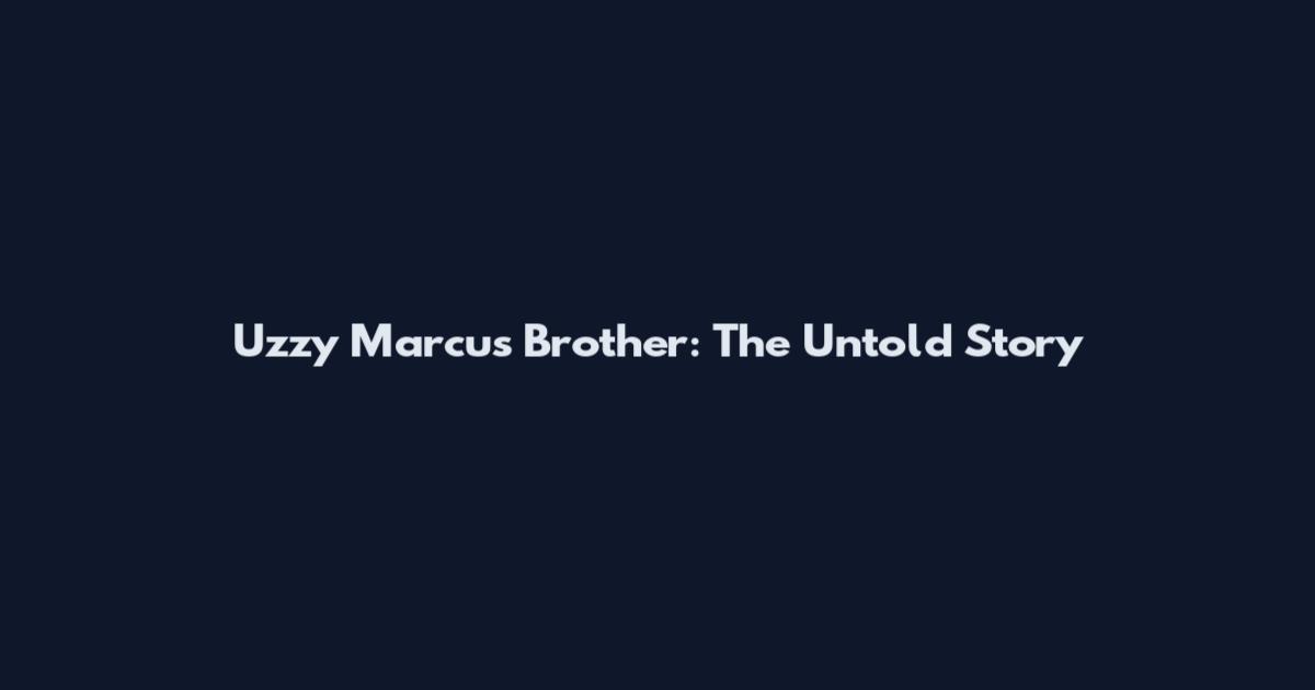 Uzzy Marcus Brother: The Untold Story