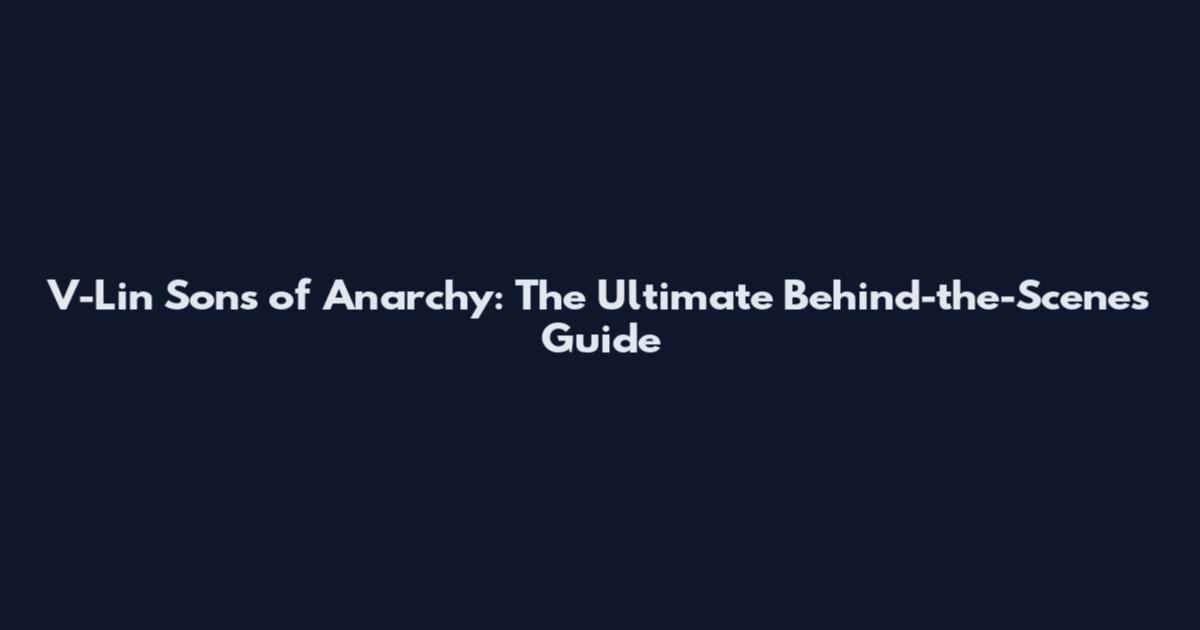 V-Lin Sons of Anarchy: The Ultimate Behind-the-Scenes Guide