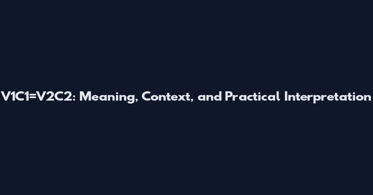 V1C1=V2C2: Meaning, Context, and Practical Interpretation