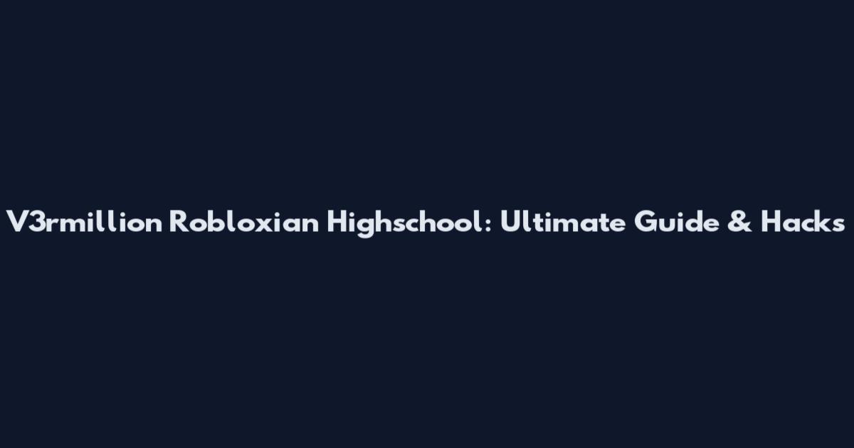 V3rmillion Robloxian Highschool: Ultimate Guide & Hacks