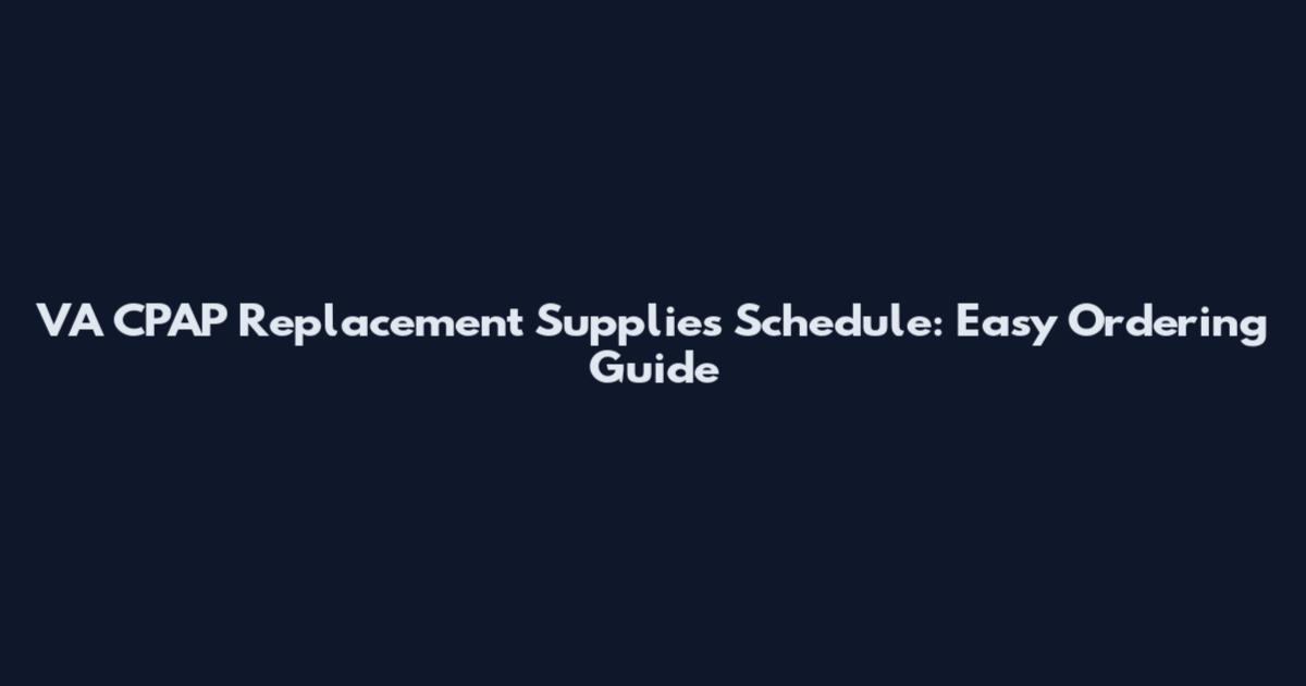 VA CPAP Replacement Supplies Schedule: Easy Ordering Guide