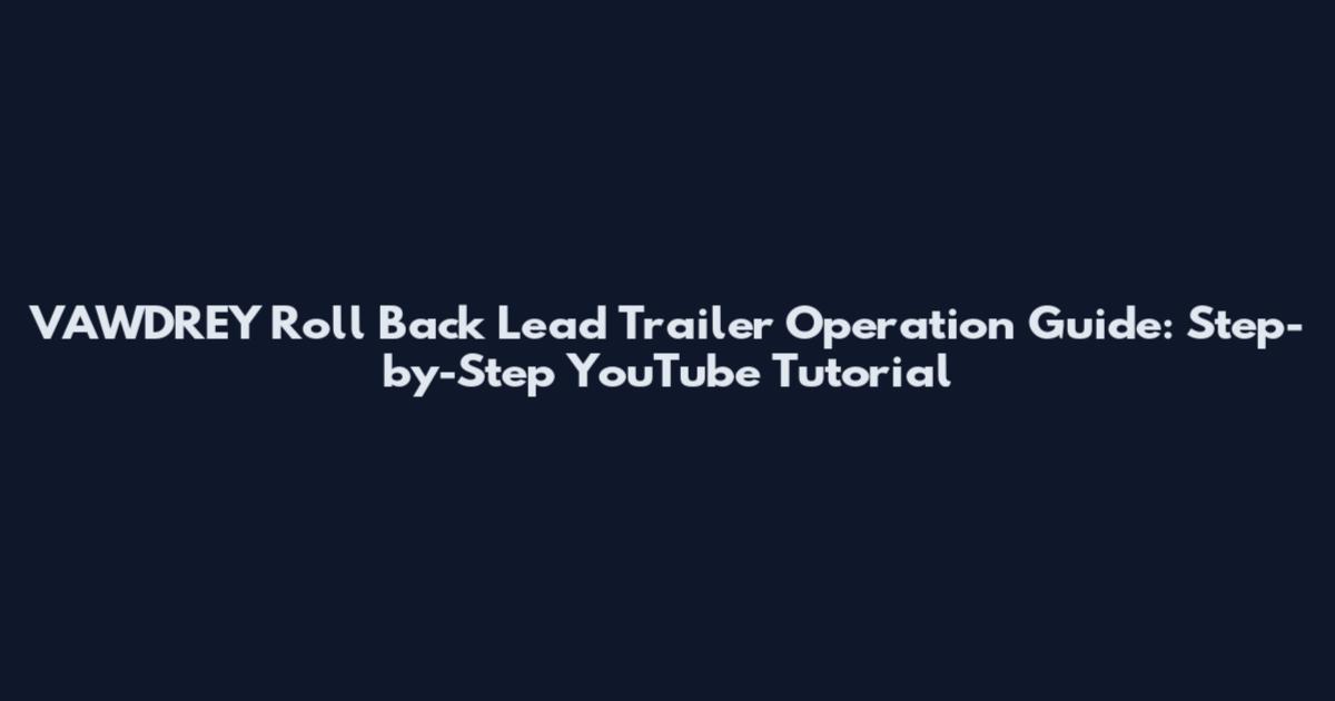 VAWDREY Roll Back Lead Trailer Operation Guide: Step-by-Step YouTube Tutorial