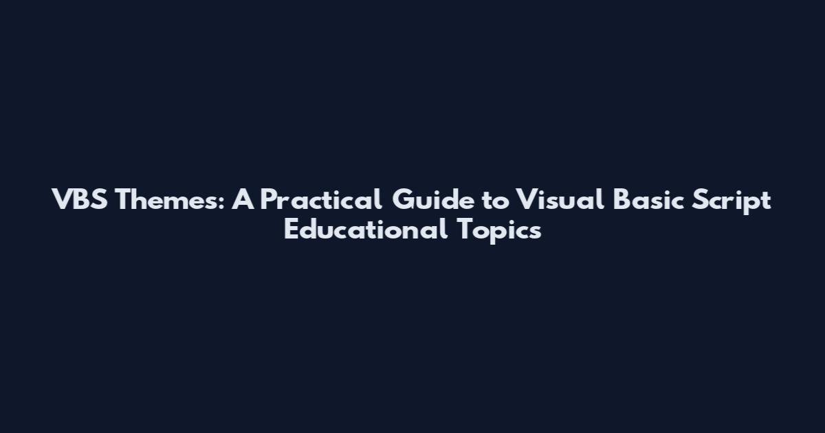 VBS Themes: A Practical Guide to Visual Basic Script Educational Topics