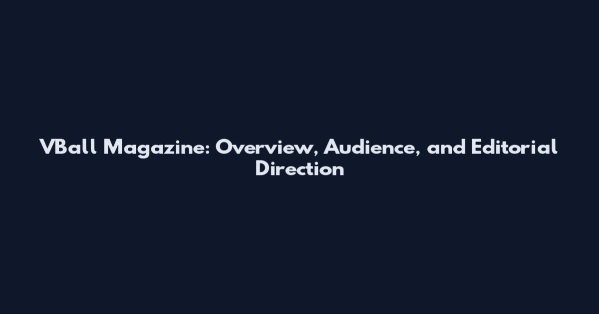 VBall Magazine: Overview, Audience, and Editorial Direction