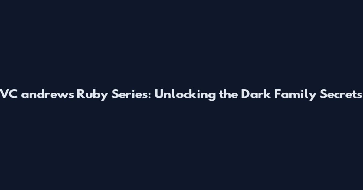 VC andrews Ruby Series: Unlocking the Dark Family Secrets