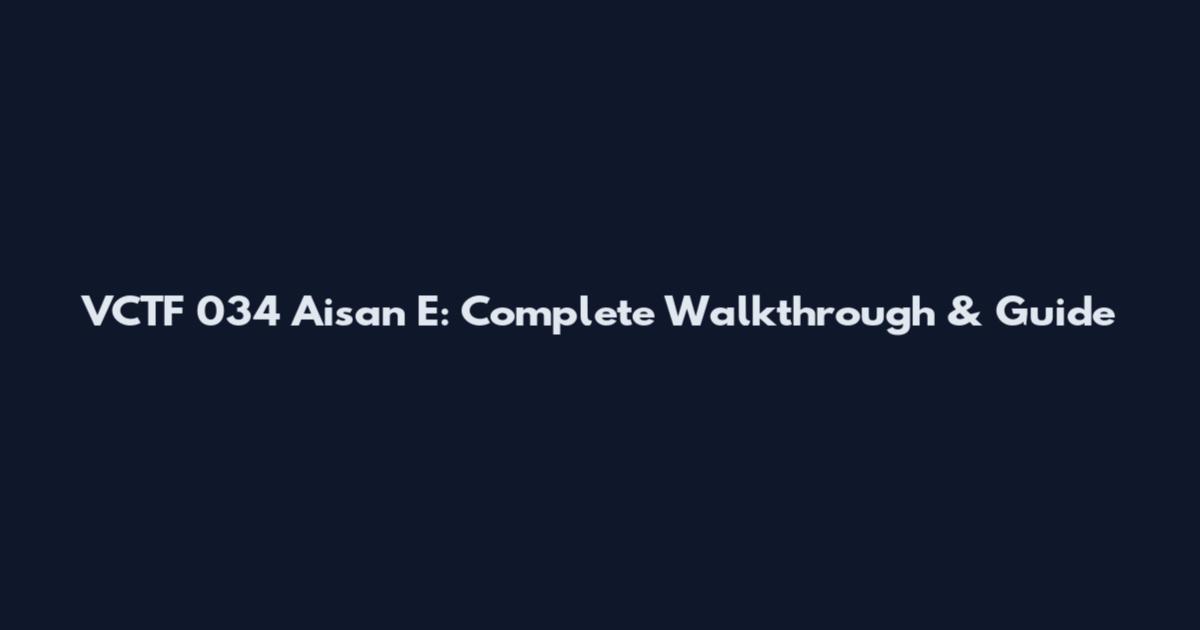 VCTF 034 Aisan E: Complete Walkthrough & Guide