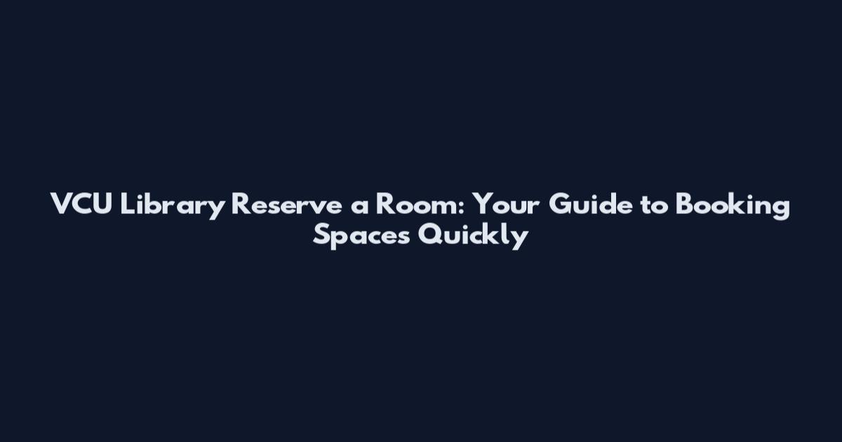 VCU Library Reserve a Room: Your Guide to Booking Spaces Quickly