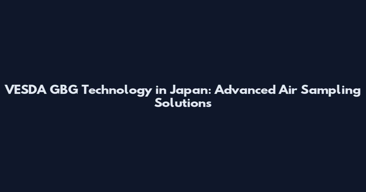 VESDA GBG Technology in Japan: Advanced Air Sampling Solutions