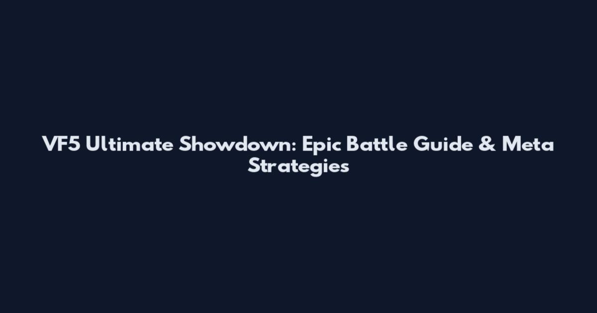 VF5 Ultimate Showdown: Epic Battle Guide & Meta Strategies