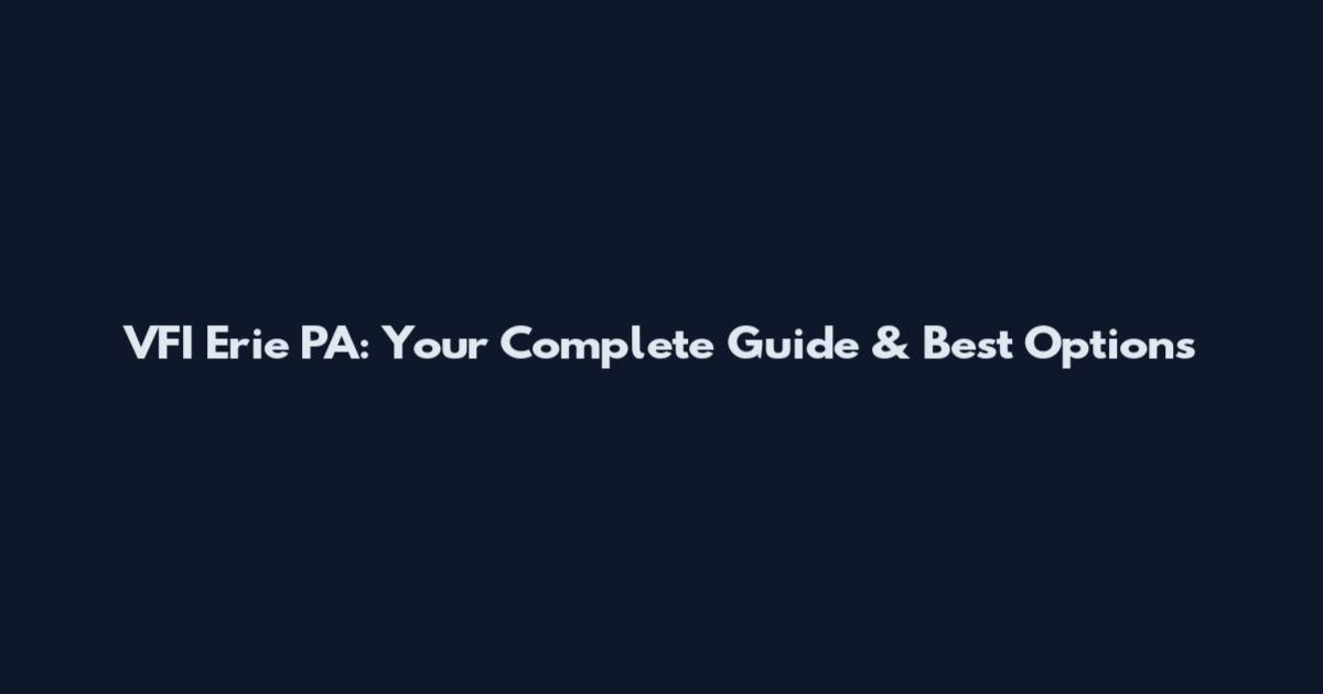 VFI Erie PA: Your Complete Guide & Best Options
