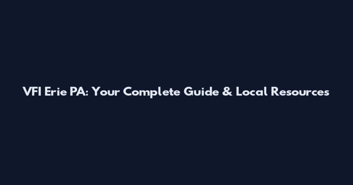 VFI Erie PA: Your Complete Guide & Local Resources