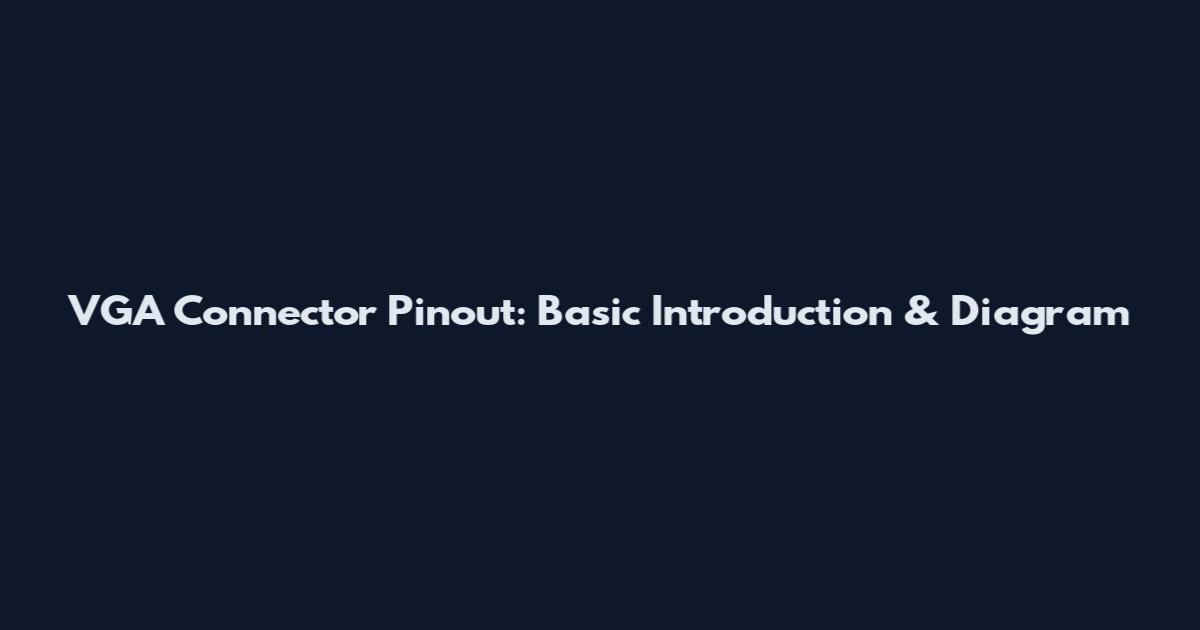 VGA Connector Pinout: Basic Introduction & Diagram