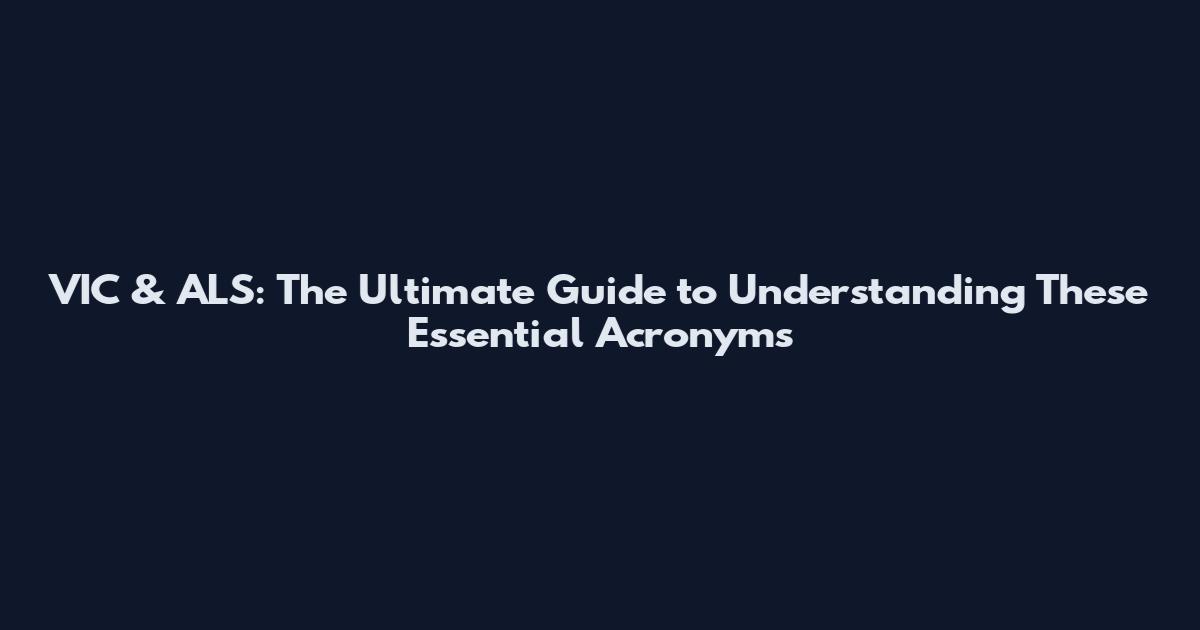VIC & ALS: The Ultimate Guide to Understanding These Essential Acronyms