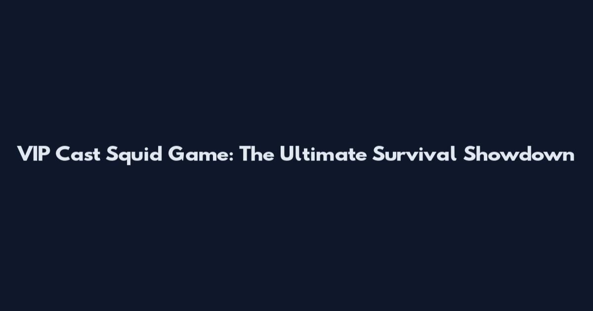 VIP Cast Squid Game: The Ultimate Survival Showdown