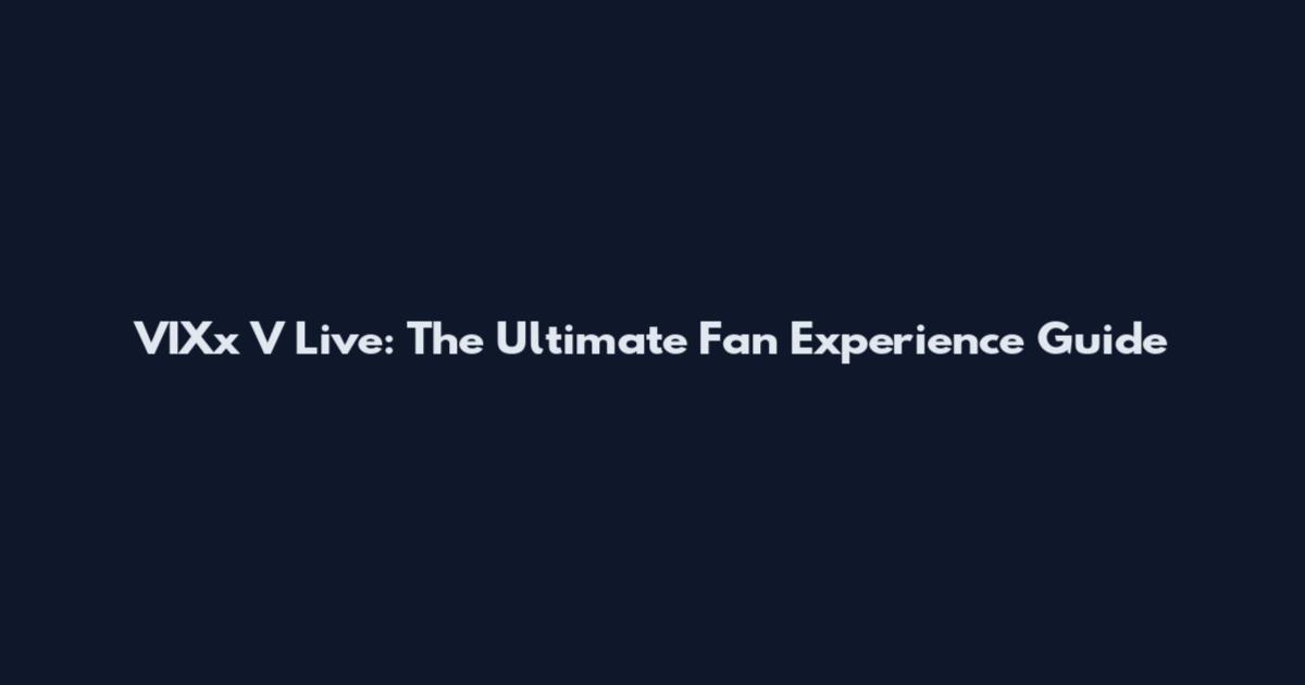 VIXx V Live: The Ultimate Fan Experience Guide