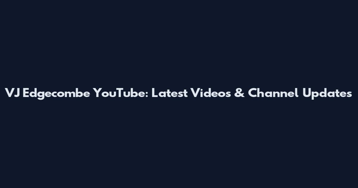 VJ Edgecombe YouTube: Latest Videos & Channel Updates