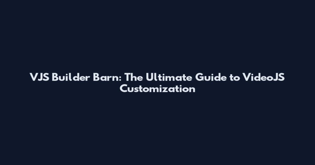VJS Builder Barn: The Ultimate Guide to VideoJS Customization
