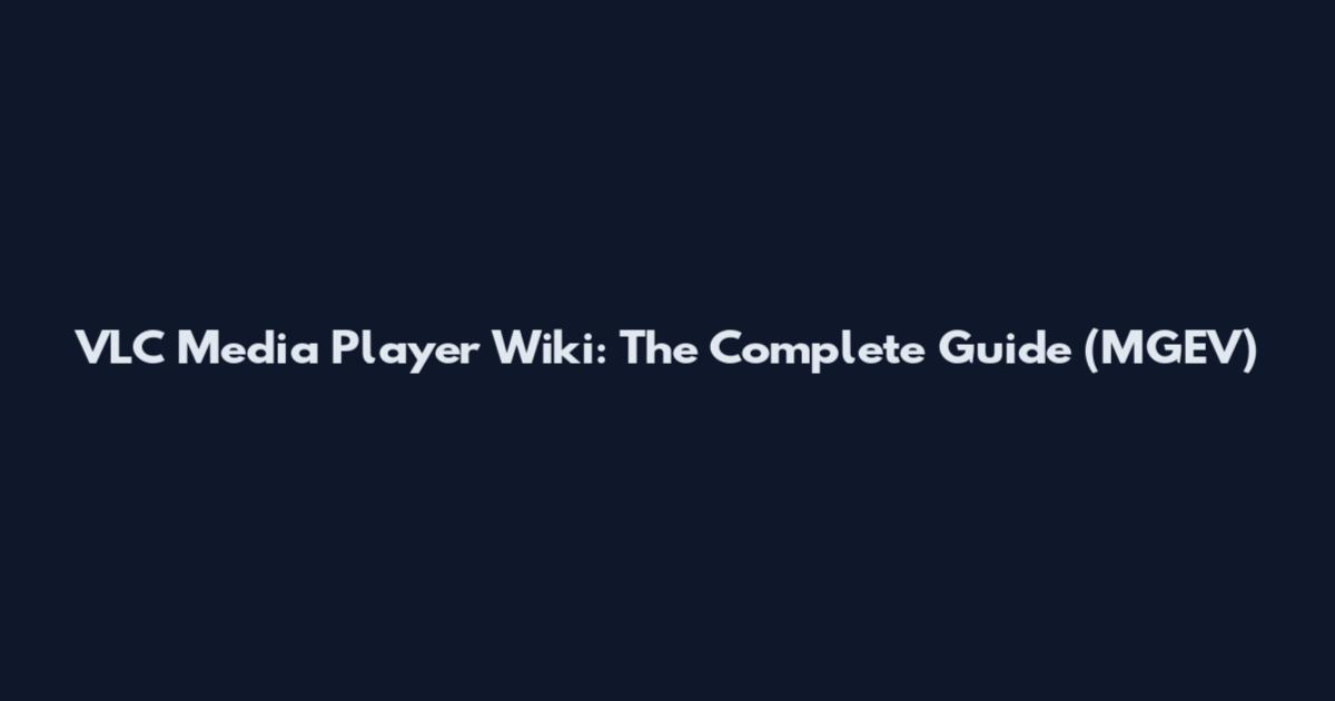 VLC Media Player Wiki: The Complete Guide (MGEV)