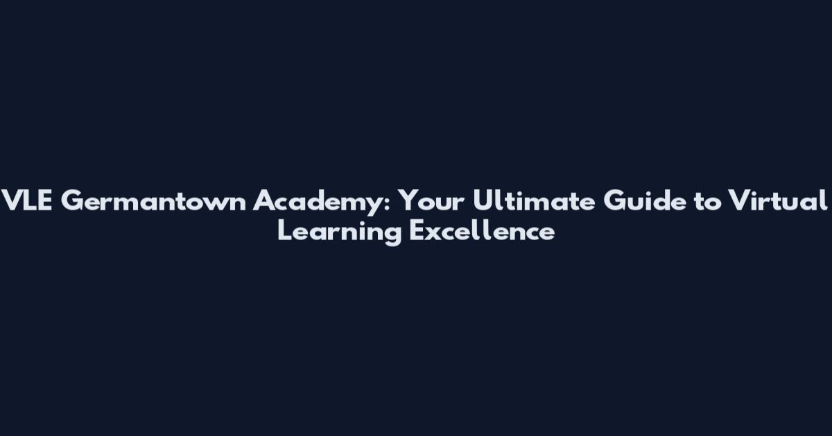VLE Germantown Academy: Your Ultimate Guide to Virtual Learning Excellence