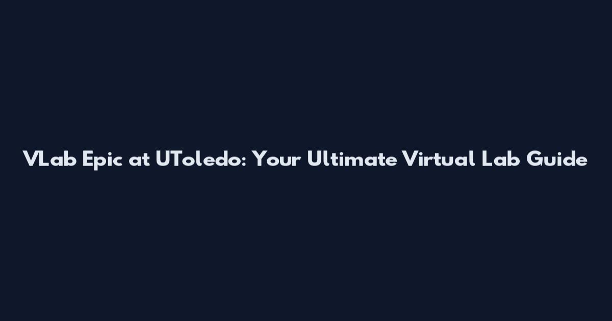 VLab Epic at UToledo: Your Ultimate Virtual Lab Guide