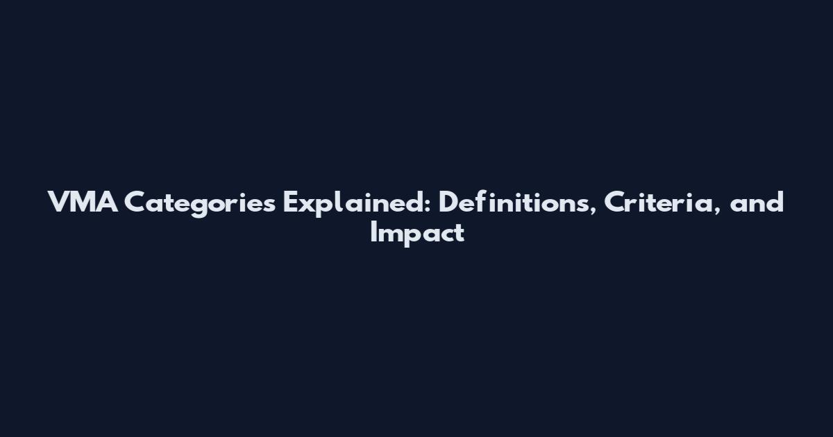 VMA Categories Explained: Definitions, Criteria, and Impact