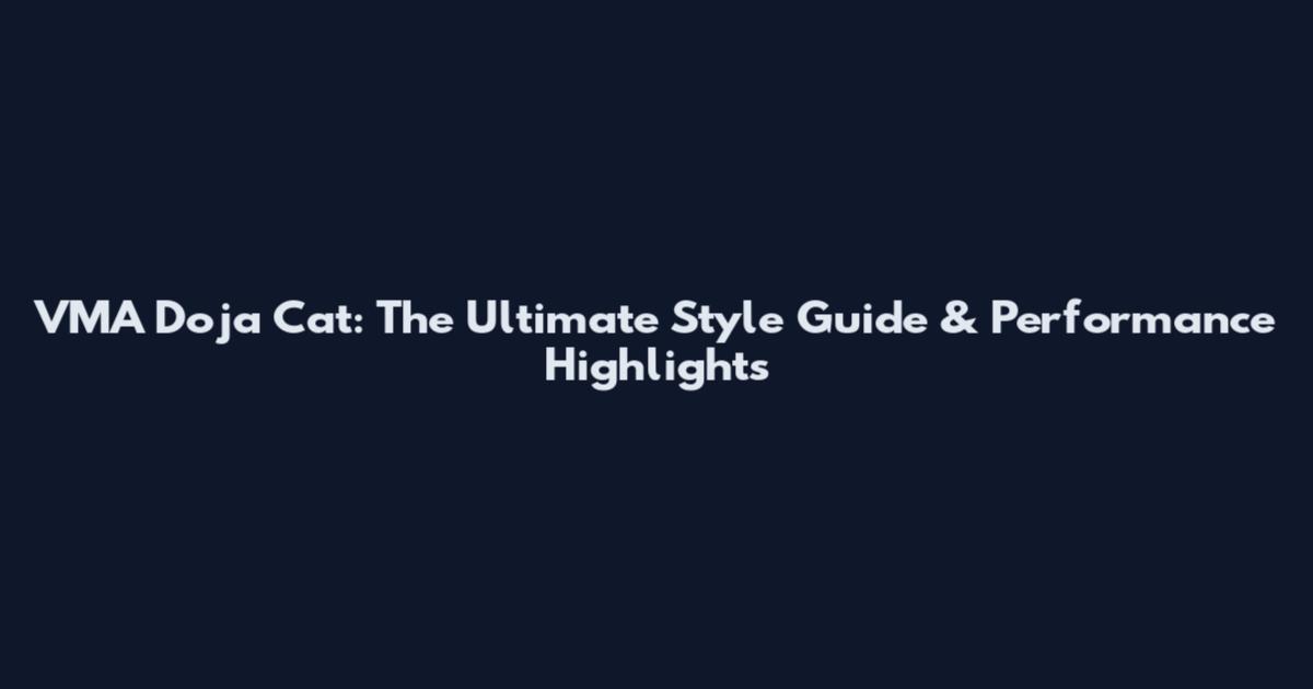 VMA Doja Cat: The Ultimate Style Guide & Performance Highlights