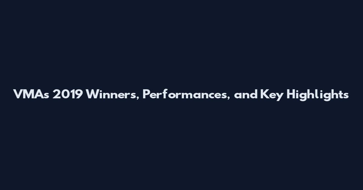 VMAs 2019 Winners, Performances, and Key Highlights
