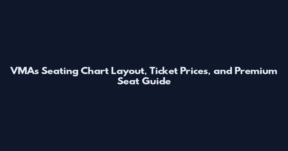 VMAs Seating Chart Layout, Ticket Prices, and Premium Seat Guide