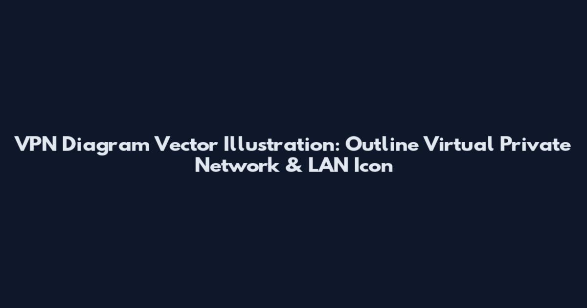 VPN Diagram Vector Illustration: Outline Virtual Private Network & LAN Icon