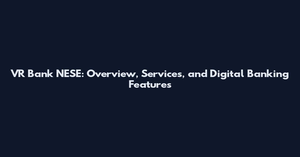 VR Bank NESE: Overview, Services, and Digital Banking Features