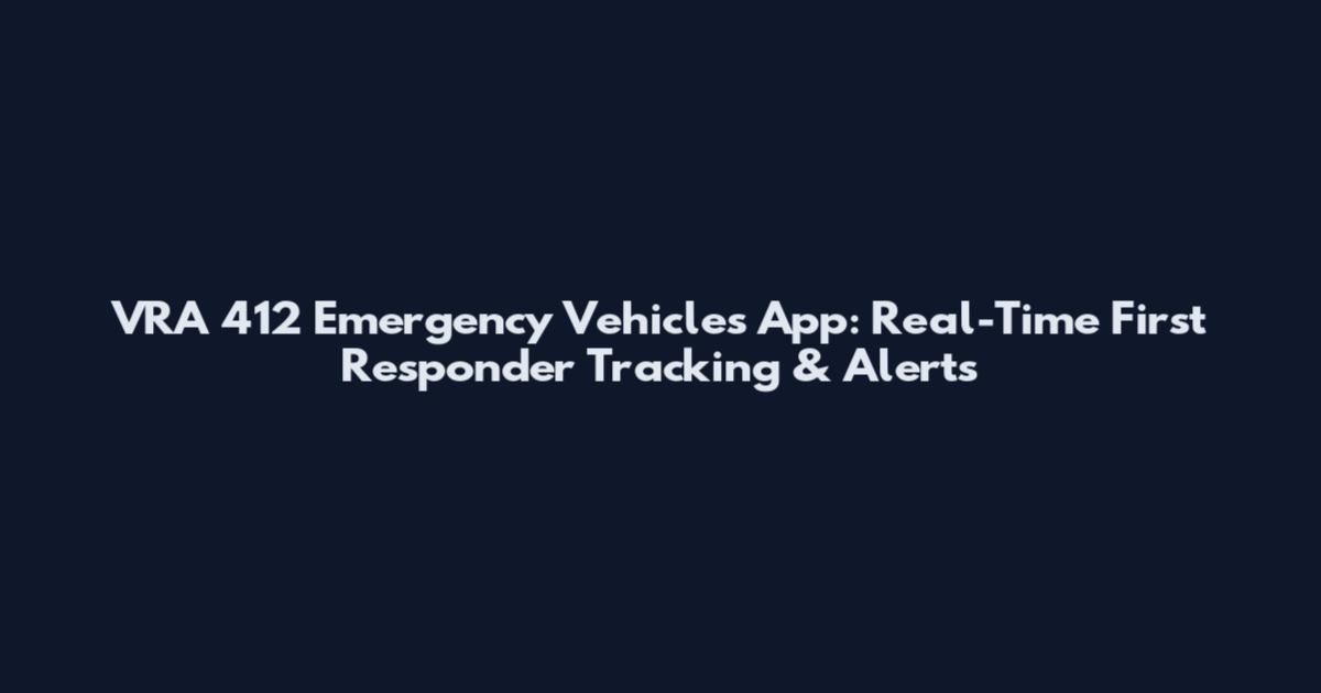 VRA 412 Emergency Vehicles App: Real-Time First Responder Tracking & Alerts