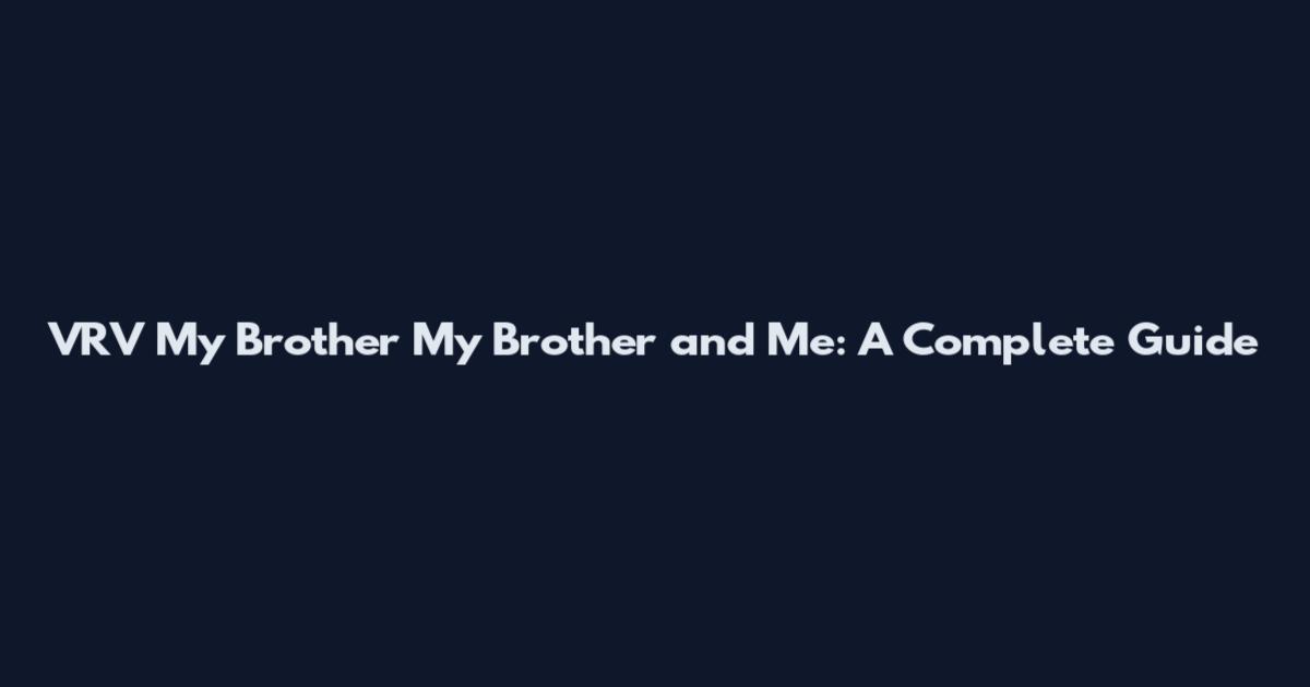 VRV My Brother My Brother and Me: A Complete Guide