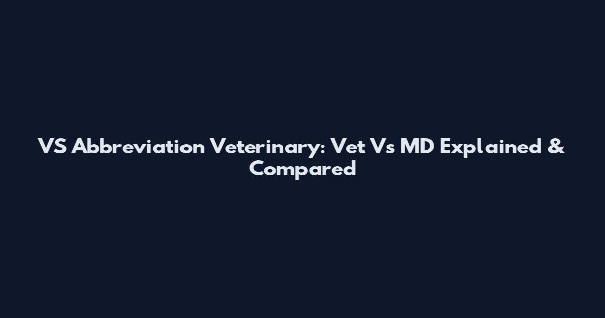 VS Abbreviation Veterinary: Vet Vs MD Explained & Compared