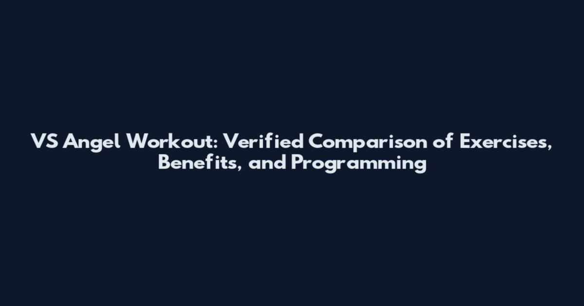 VS Angel Workout: Verified Comparison of Exercises, Benefits, and Programming