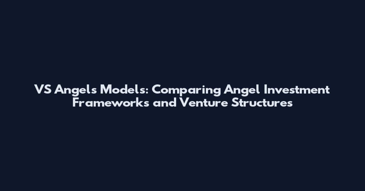 VS Angels Models: Comparing Angel Investment Frameworks and Venture Structures