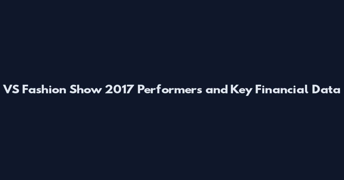 VS Fashion Show 2017 Performers and Key Financial Data