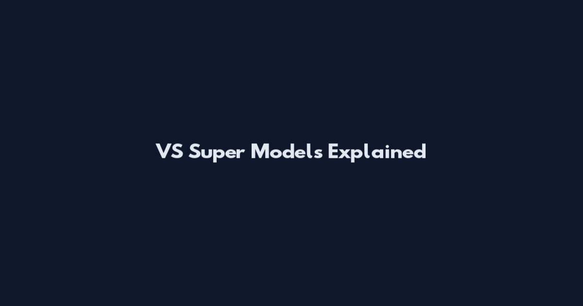 VS Super Models Explained