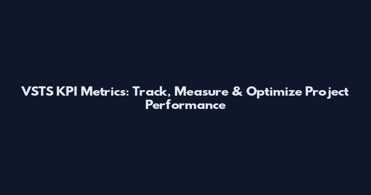 VSTS KPI Metrics: Track, Measure & Optimize Project Performance