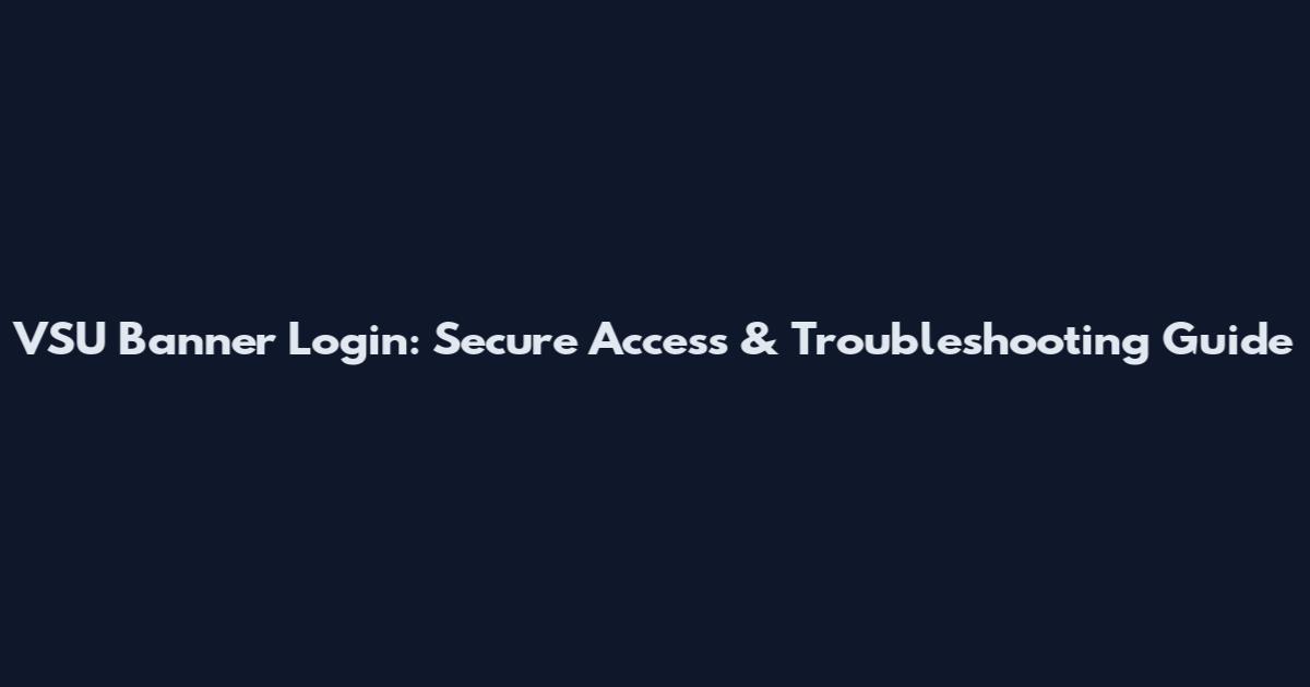VSU Banner Login: Secure Access & Troubleshooting Guide